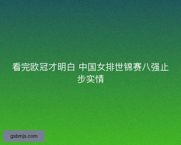 看完欧冠才明白 中国女排世锦赛八强止步实情